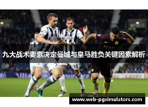 九大战术要素决定曼城与皇马胜负关键因素解析