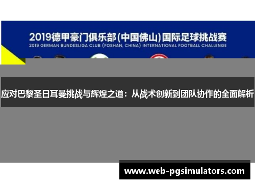 应对巴黎圣日耳曼挑战与辉煌之道：从战术创新到团队协作的全面解析