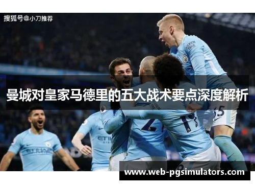 曼城对皇家马德里的五大战术要点深度解析