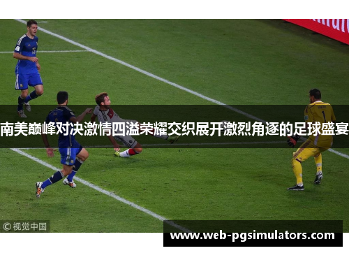 南美巅峰对决激情四溢荣耀交织展开激烈角逐的足球盛宴