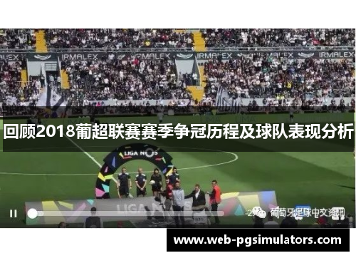 回顾2018葡超联赛赛季争冠历程及球队表现分析