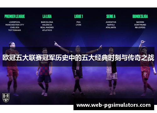 欧冠五大联赛冠军历史中的五大经典时刻与传奇之战