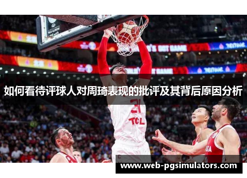 如何看待评球人对周琦表现的批评及其背后原因分析