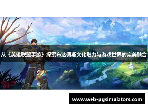 从《英雄联盟手游》探索布达佩斯文化魅力与游戏世界的完美融合