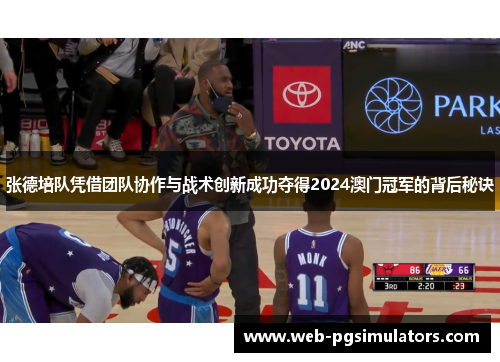 张德培队凭借团队协作与战术创新成功夺得2024澳门冠军的背后秘诀