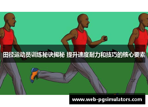 田径运动员训练秘诀揭秘 提升速度耐力和技巧的核心要素