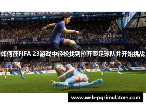 如何在FIFA 23游戏中轻松找到拉齐奥足球队并开始挑战