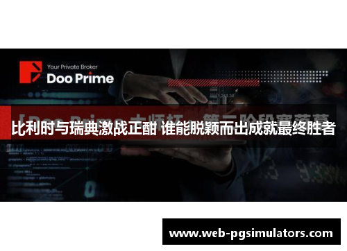 比利时与瑞典激战正酣 谁能脱颖而出成就最终胜者