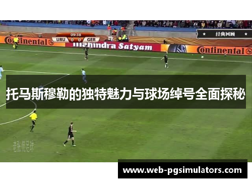 托马斯穆勒的独特魅力与球场绰号全面探秘