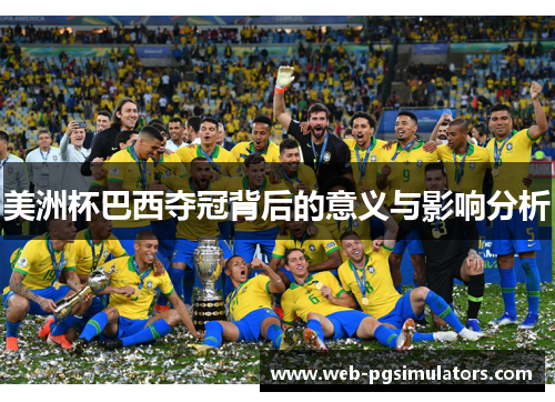 美洲杯巴西夺冠背后的意义与影响分析