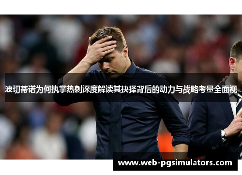 波切蒂诺为何执掌热刺深度解读其抉择背后的动力与战略考量全面视