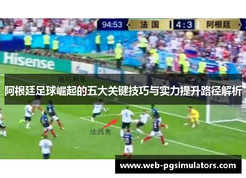 阿根廷足球崛起的五大关键技巧与实力提升路径解析