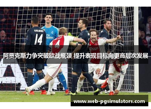 阿贾克斯力争突破欧战瓶颈 提升表现目标向更高层次发展