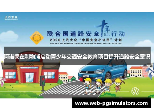 阿诺德在利物浦启动青少年交通安全教育项目提升道路安全意识