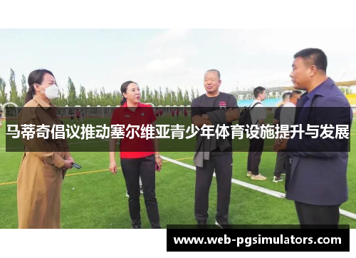 马蒂奇倡议推动塞尔维亚青少年体育设施提升与发展