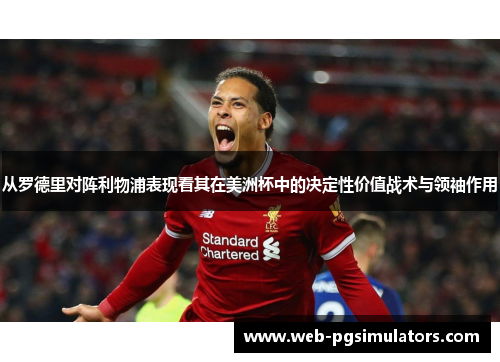 从罗德里对阵利物浦表现看其在美洲杯中的决定性价值战术与领袖作用