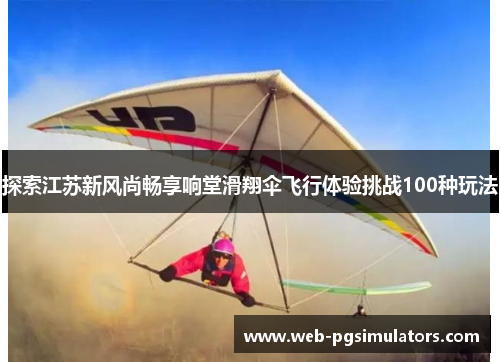 探索江苏新风尚畅享响堂滑翔伞飞行体验挑战100种玩法