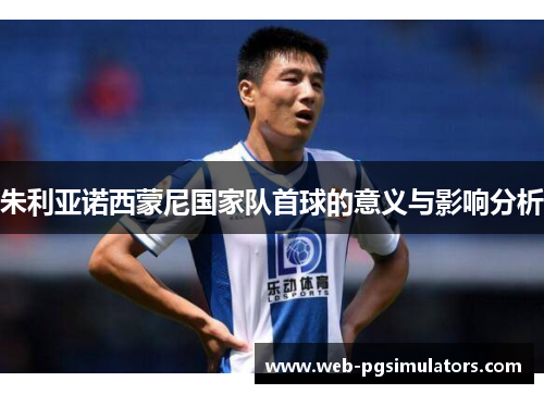 朱利亚诺西蒙尼国家队首球的意义与影响分析