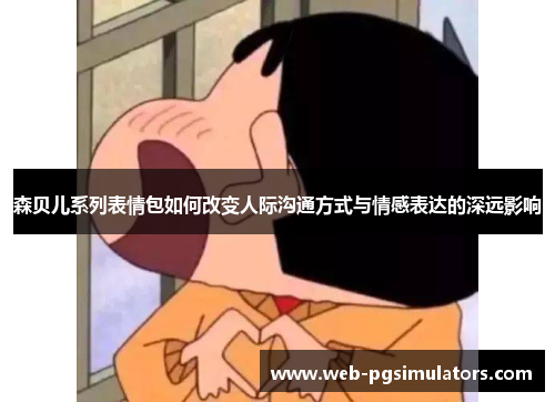 森贝儿系列表情包如何改变人际沟通方式与情感表达的深远影响