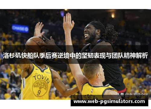洛杉矶快船队季后赛逆境中的坚韧表现与团队精神解析