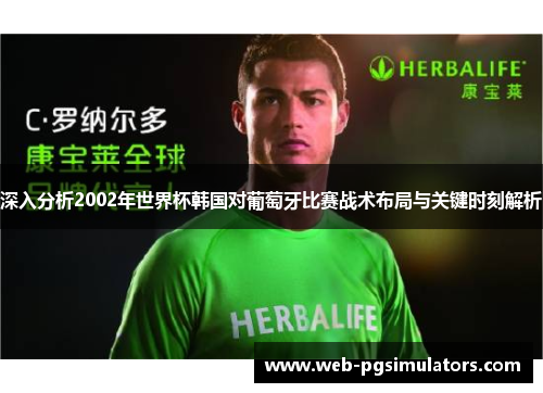 深入分析2002年世界杯韩国对葡萄牙比赛战术布局与关键时刻解析
