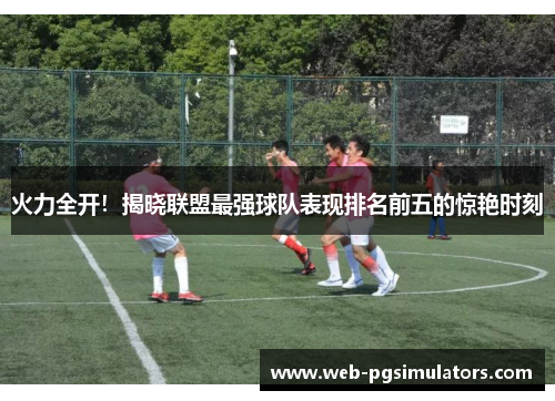 火力全开！揭晓联盟最强球队表现排名前五的惊艳时刻